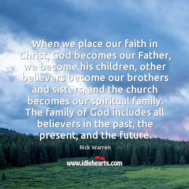 When we place our faith in Christ, God becomes our Father, we Rick Warren Picture Quote
