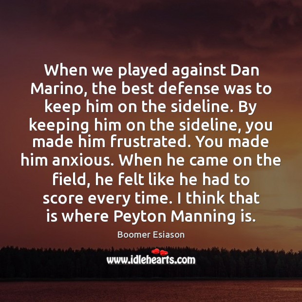 When we played against Dan Marino, the best defense was to keep Boomer Esiason Picture Quote