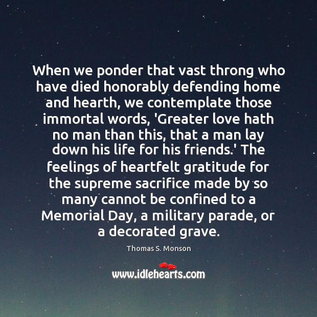 When we ponder that vast throng who have died honorably defending home Thomas S. Monson Picture Quote