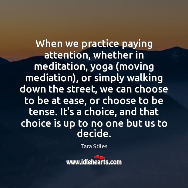 When we practice paying attention, whether in meditation, yoga (moving mediation), or Tara Stiles Picture Quote