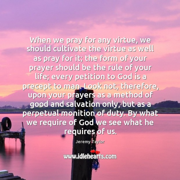 When we pray for any virtue, we should cultivate the virtue as Jeremy Taylor Picture Quote