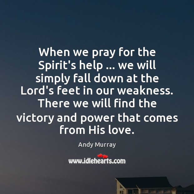 When we pray for the Spirit’s help … we will simply fall down Andy Murray Picture Quote