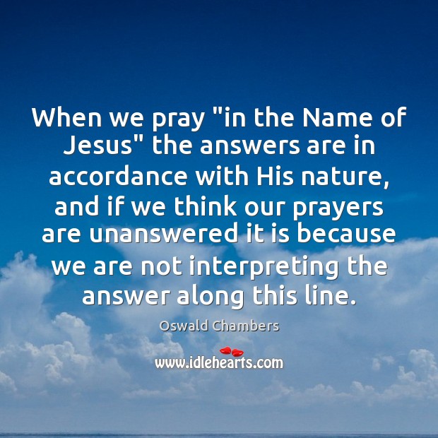 When we pray “in the Name of Jesus” the answers are in 