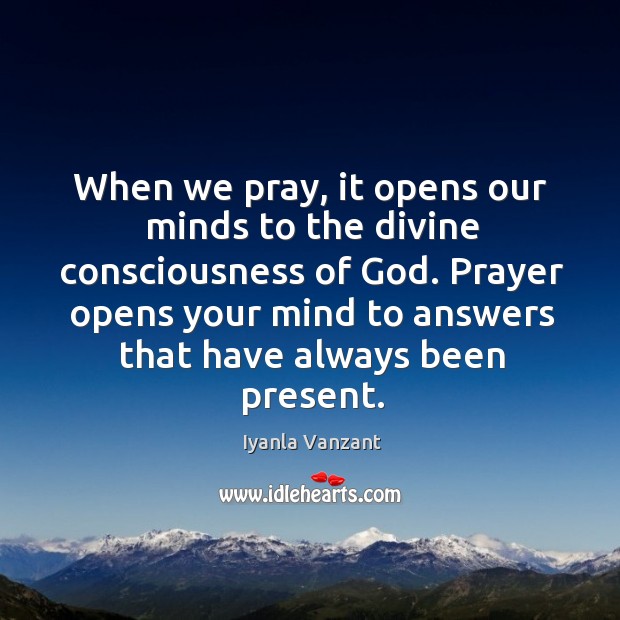 When we pray, it opens our minds to the divine consciousness of Iyanla Vanzant Picture Quote