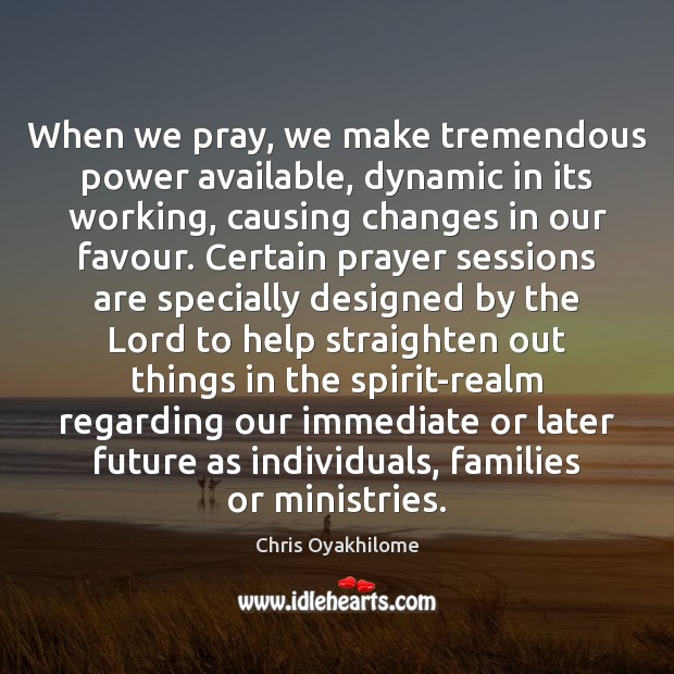 When we pray, we make tremendous power available, dynamic in its working, Chris Oyakhilome Picture Quote