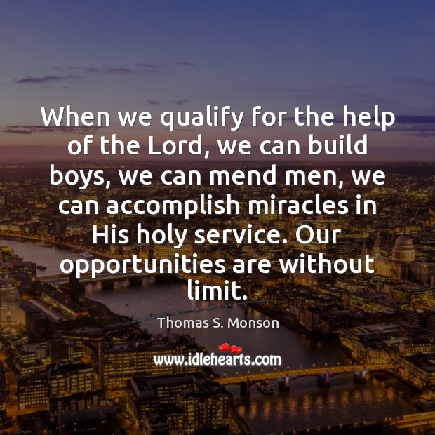 When we qualify for the help of the Lord, we can build Thomas S. Monson Picture Quote