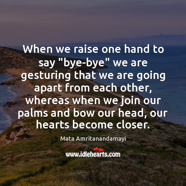When we raise one hand to say “bye-bye” we are gesturing that Mata Amritanandamayi Picture Quote