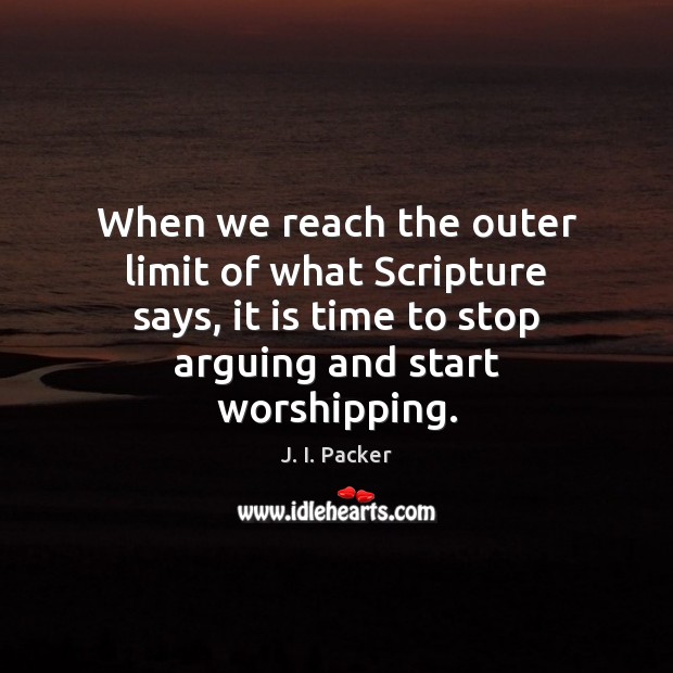 When we reach the outer limit of what Scripture says, it is J. I. Packer Picture Quote