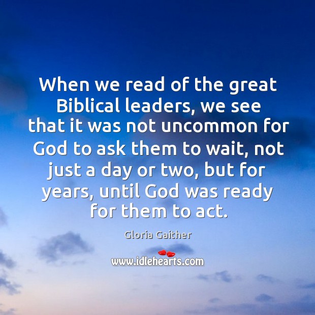 When we read of the great Biblical leaders, we see that it Image