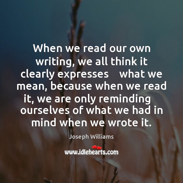 When we read our own writing, we all think it clearly expresses Joseph Williams Picture Quote