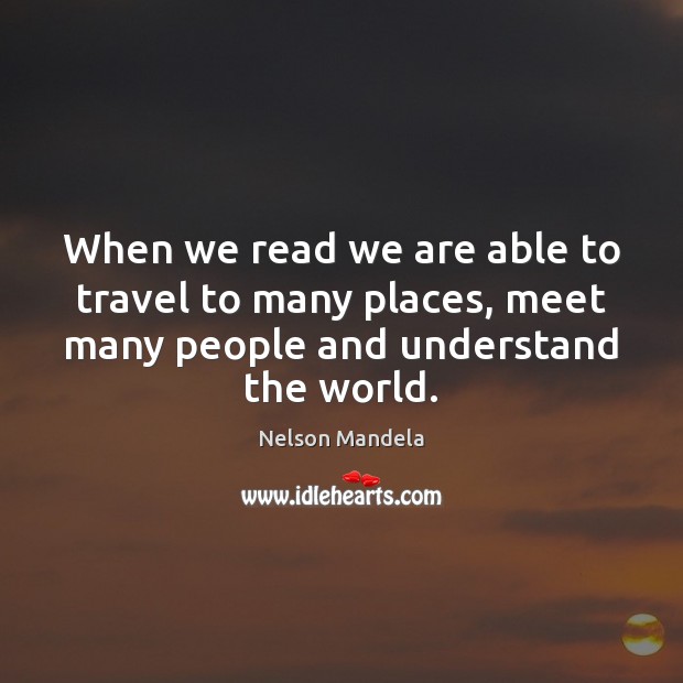 When we read we are able to travel to many places, meet Nelson Mandela Picture Quote
