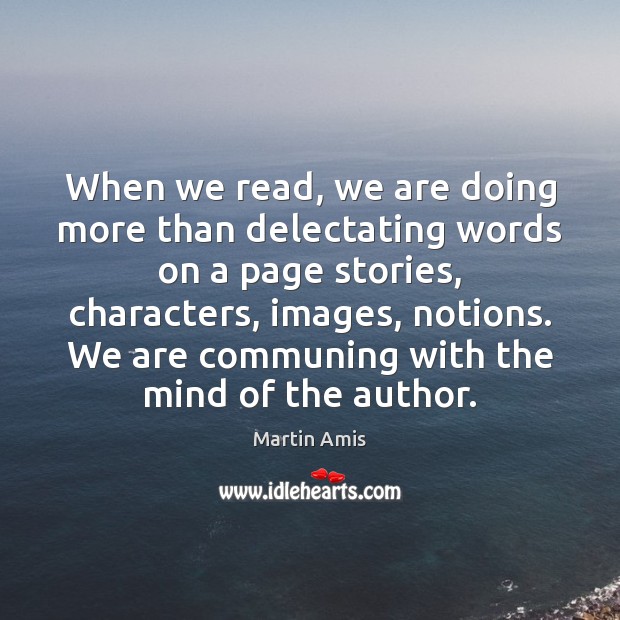 When we read, we are doing more than delectating words on a Martin Amis Picture Quote