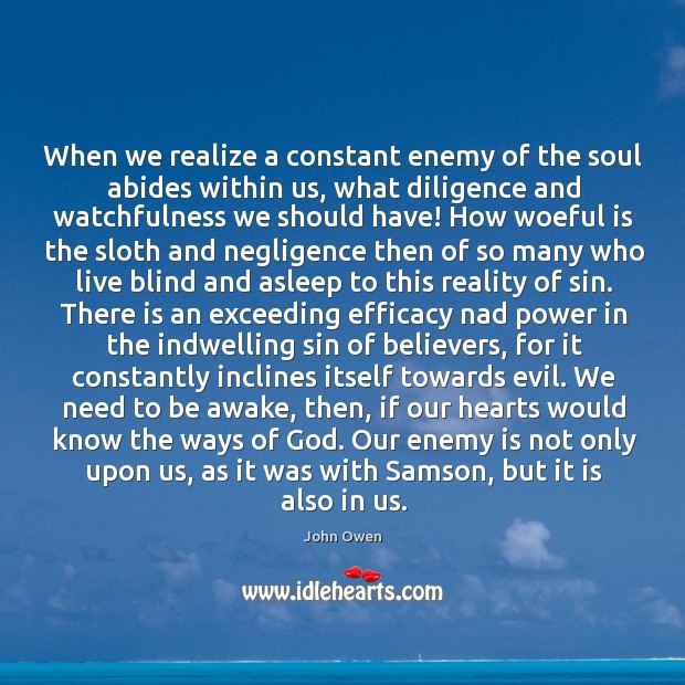 When we realize a constant enemy of the soul abides within us, John Owen Picture Quote