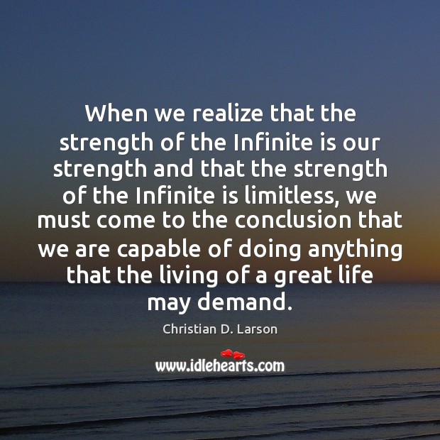When we realize that the strength of the Infinite is our strength Christian D. Larson Picture Quote