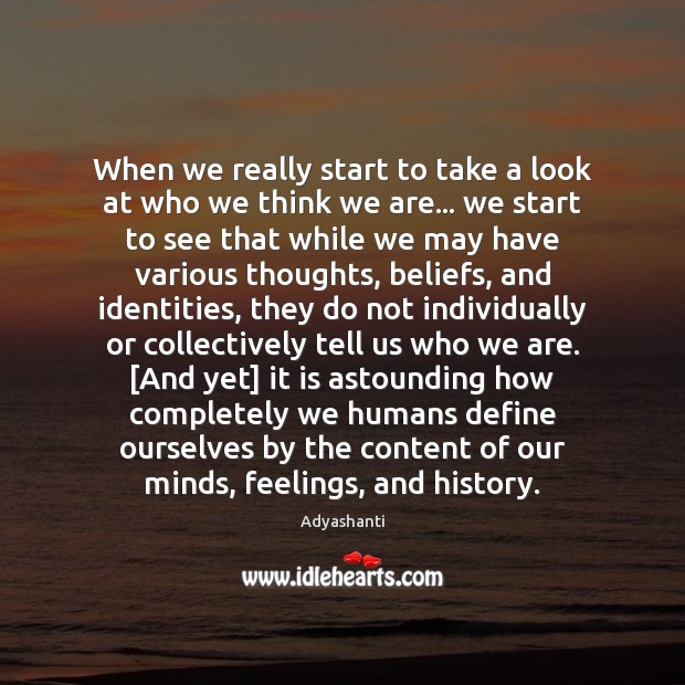 When we really start to take a look at who we think Adyashanti Picture Quote
