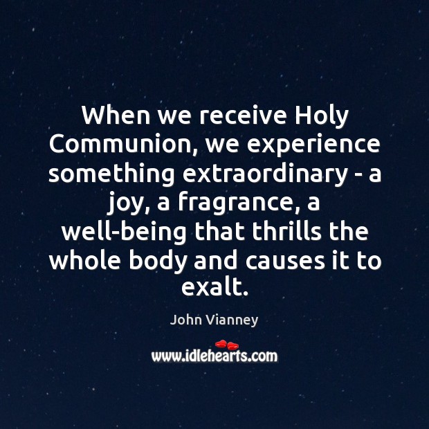 When we receive Holy Communion, we experience something extraordinary – a joy, John Vianney Picture Quote