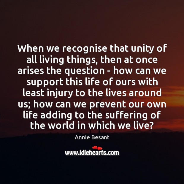 When we recognise that unity of all living things, then at once Annie Besant Picture Quote