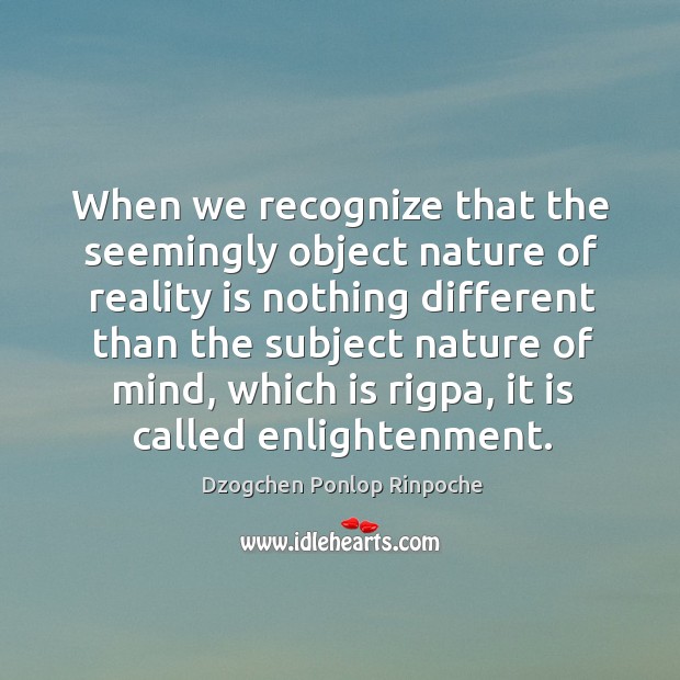 When we recognize that the seemingly object nature of reality is nothing Dzogchen Ponlop Rinpoche Picture Quote