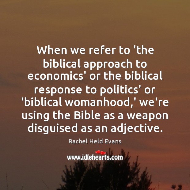 When we refer to ‘the biblical approach to economics’ or the biblical Rachel Held Evans Picture Quote