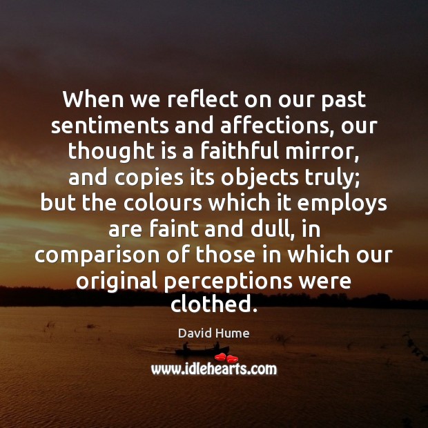 When we reflect on our past sentiments and affections, our thought is David Hume Picture Quote