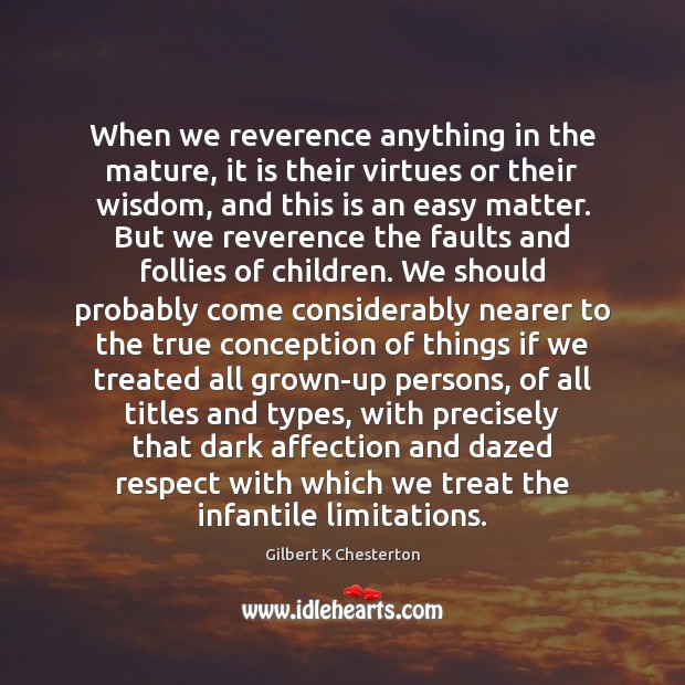 When we reverence anything in the mature, it is their virtues or Image