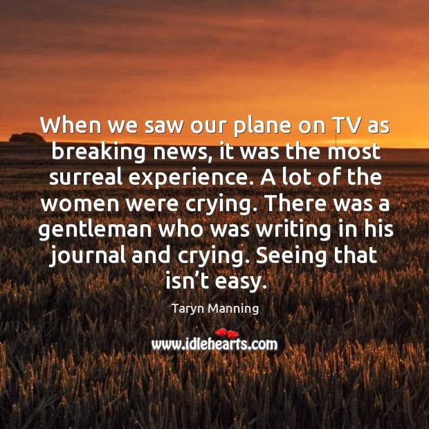 When we saw our plane on tv as breaking news, it was the most surreal experience. Taryn Manning Picture Quote