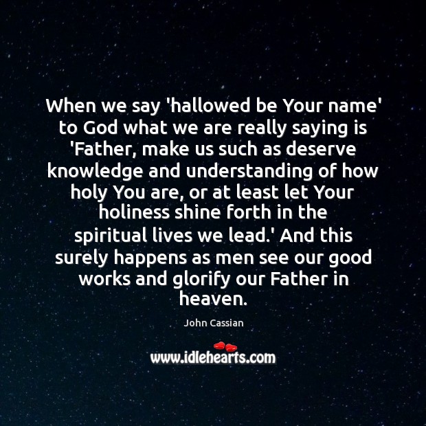 When we say ‘hallowed be Your name’ to God what we are 