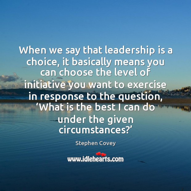 When we say that leadership is a choice, it basically means you Image