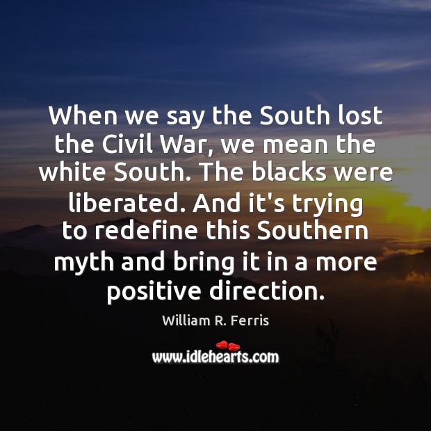 When we say the South lost the Civil War, we mean the William R. Ferris Picture Quote