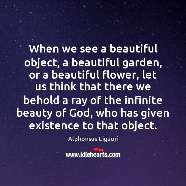 When we see a beautiful object, a beautiful garden, or a beautiful Alphonsus Liguori Picture Quote