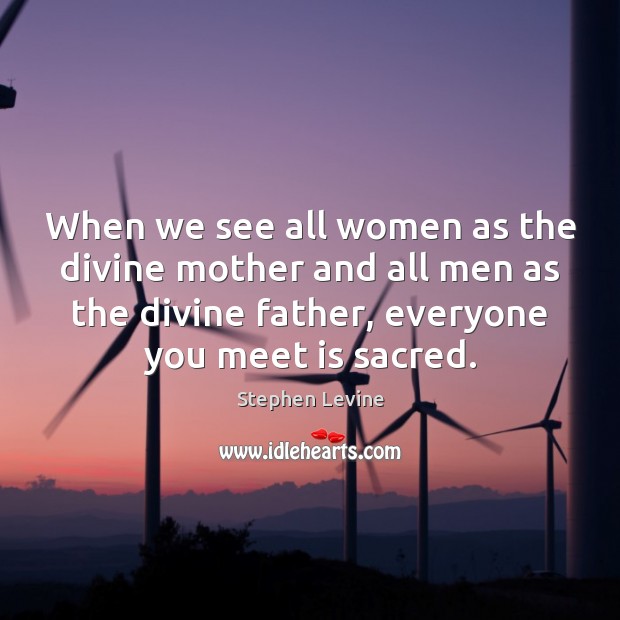 When we see all women as the divine mother and all men Stephen Levine Picture Quote