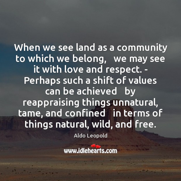 When we see land as a community to which we belong,   we Image