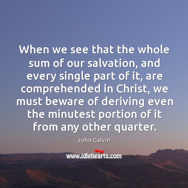 When we see that the whole sum of our salvation, and every Image