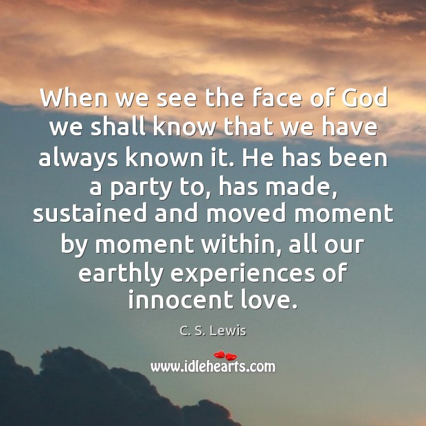 When we see the face of God we shall know that we C. S. Lewis Picture Quote