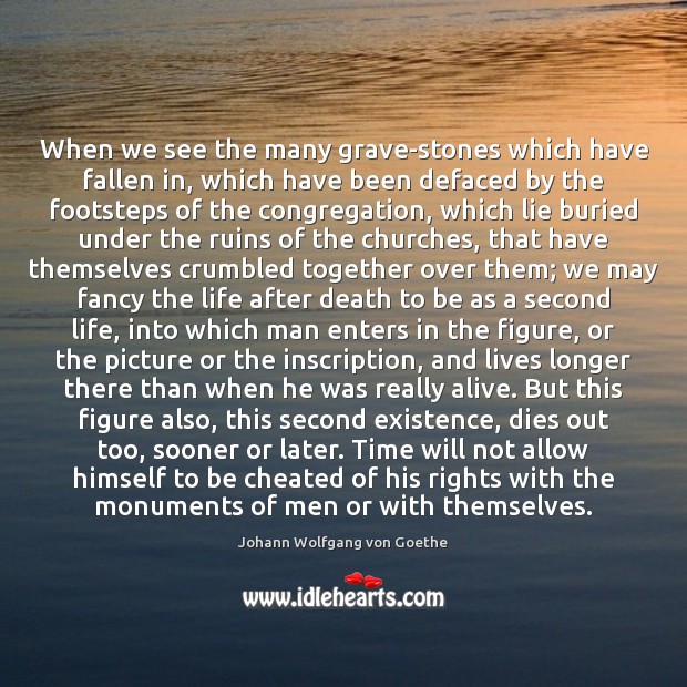 When we see the many grave-stones which have fallen in, which have Johann Wolfgang von Goethe Picture Quote