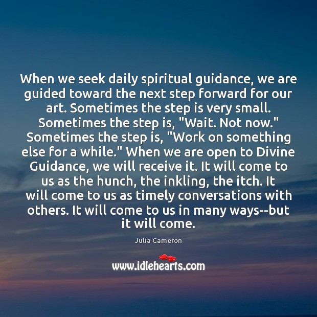 When we seek daily spiritual guidance, we are guided toward the next Julia Cameron Picture Quote