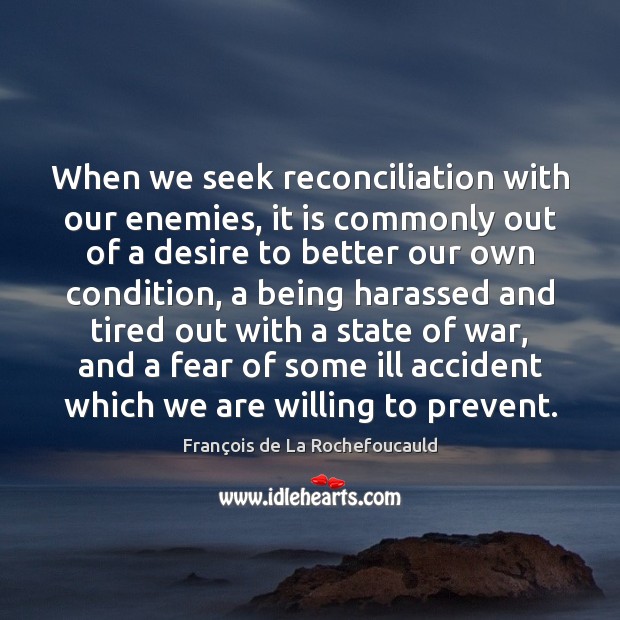 When we seek reconciliation with our enemies, it is commonly out of François de La Rochefoucauld Picture Quote
