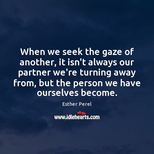 When we seek the gaze of another, it isn’t always our partner Esther Perel Picture Quote