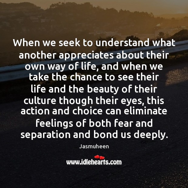 When we seek to understand what another appreciates about their own way Culture Quotes Image