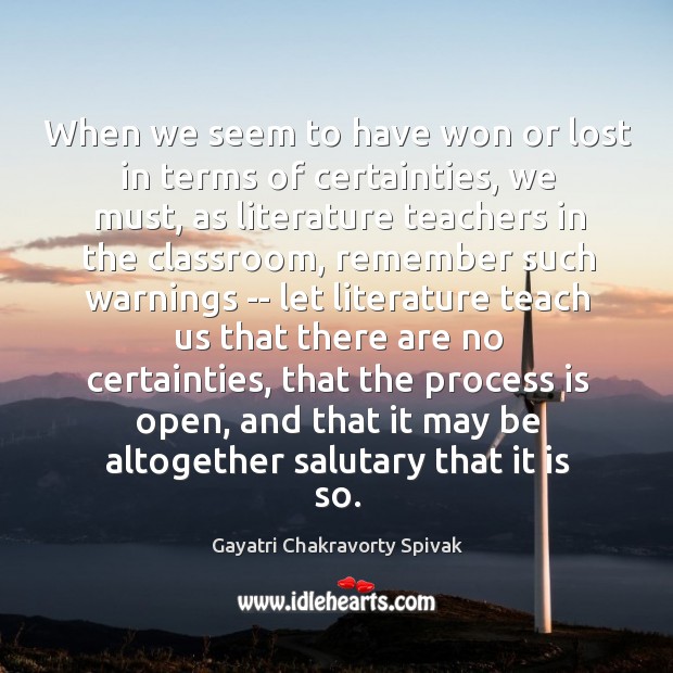 When we seem to have won or lost in terms of certainties, Gayatri Chakravorty Spivak Picture Quote