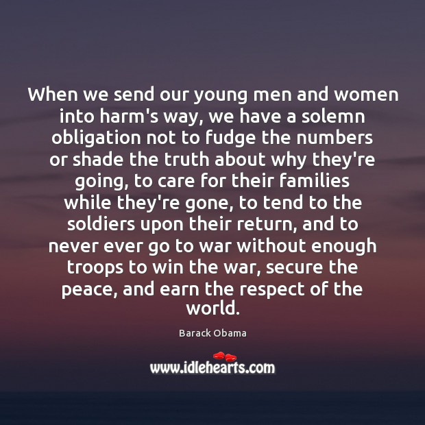 When we send our young men and women into harm’s way, we War Quotes Image