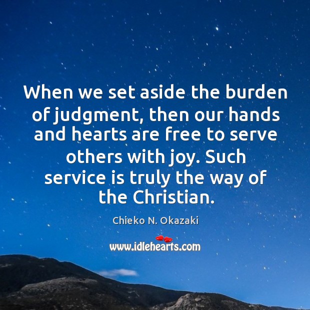 When we set aside the burden of judgment, then our hands and Chieko N. Okazaki Picture Quote