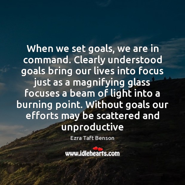 When we set goals, we are in command. Clearly understood goals bring Ezra Taft Benson Picture Quote