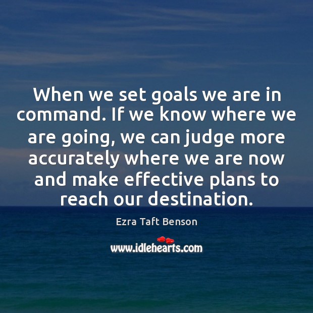 When we set goals we are in command. If we know where Ezra Taft Benson Picture Quote