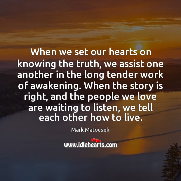 When we set our hearts on knowing the truth, we assist one Mark Matousek Picture Quote