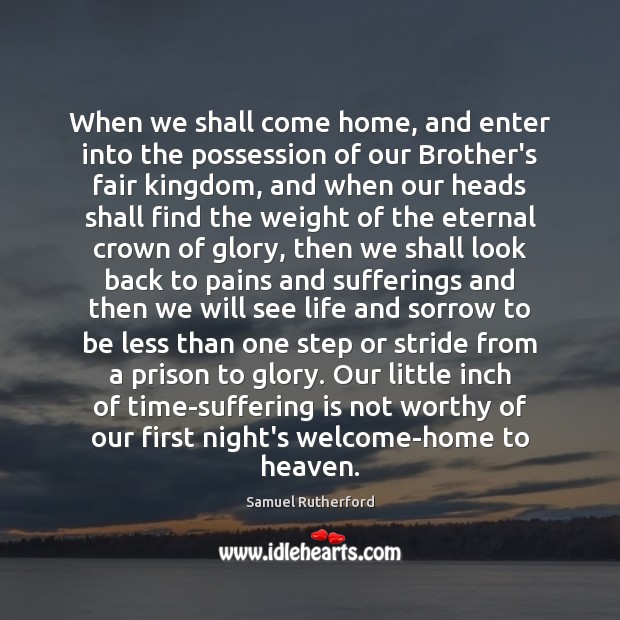When we shall come home, and enter into the possession of our Image
