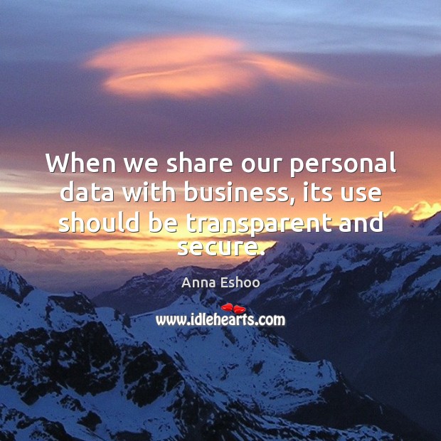 When we share our personal data with business, its use should be transparent and secure. Anna Eshoo Picture Quote