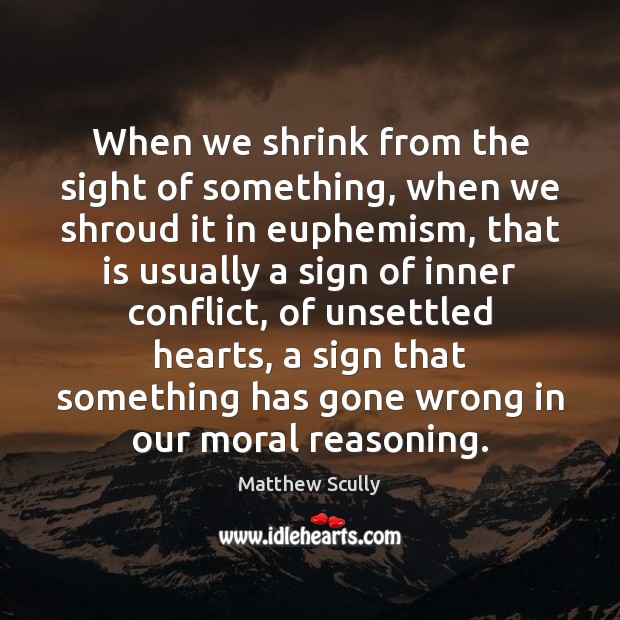 When we shrink from the sight of something, when we shroud it Matthew Scully Picture Quote