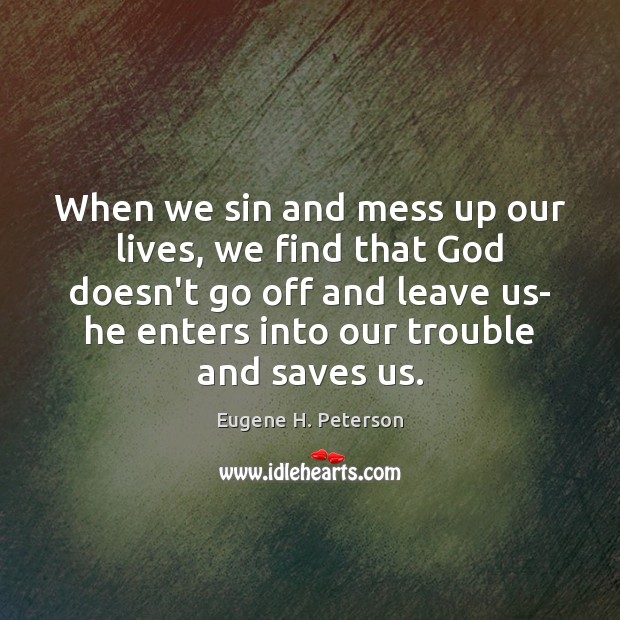 When we sin and mess up our lives, we find that God Eugene H. Peterson Picture Quote