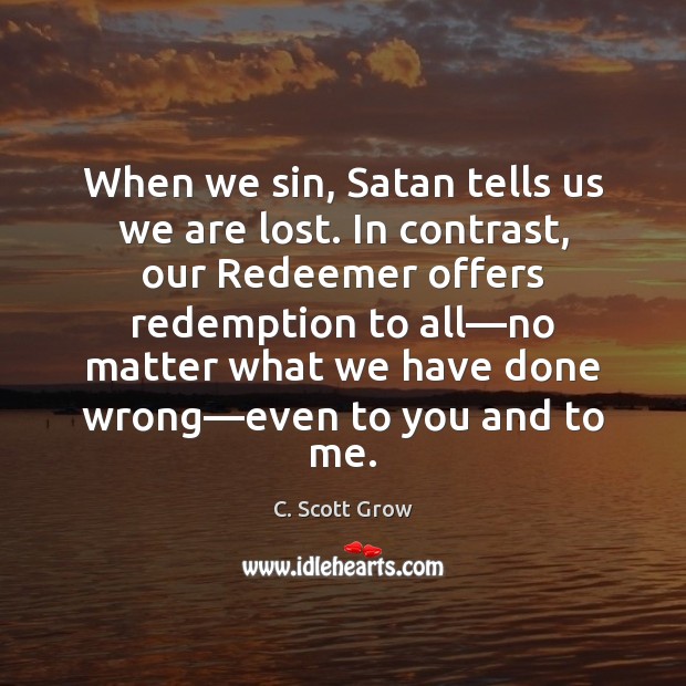 When we sin, Satan tells us we are lost. In contrast, our C. Scott Grow Picture Quote